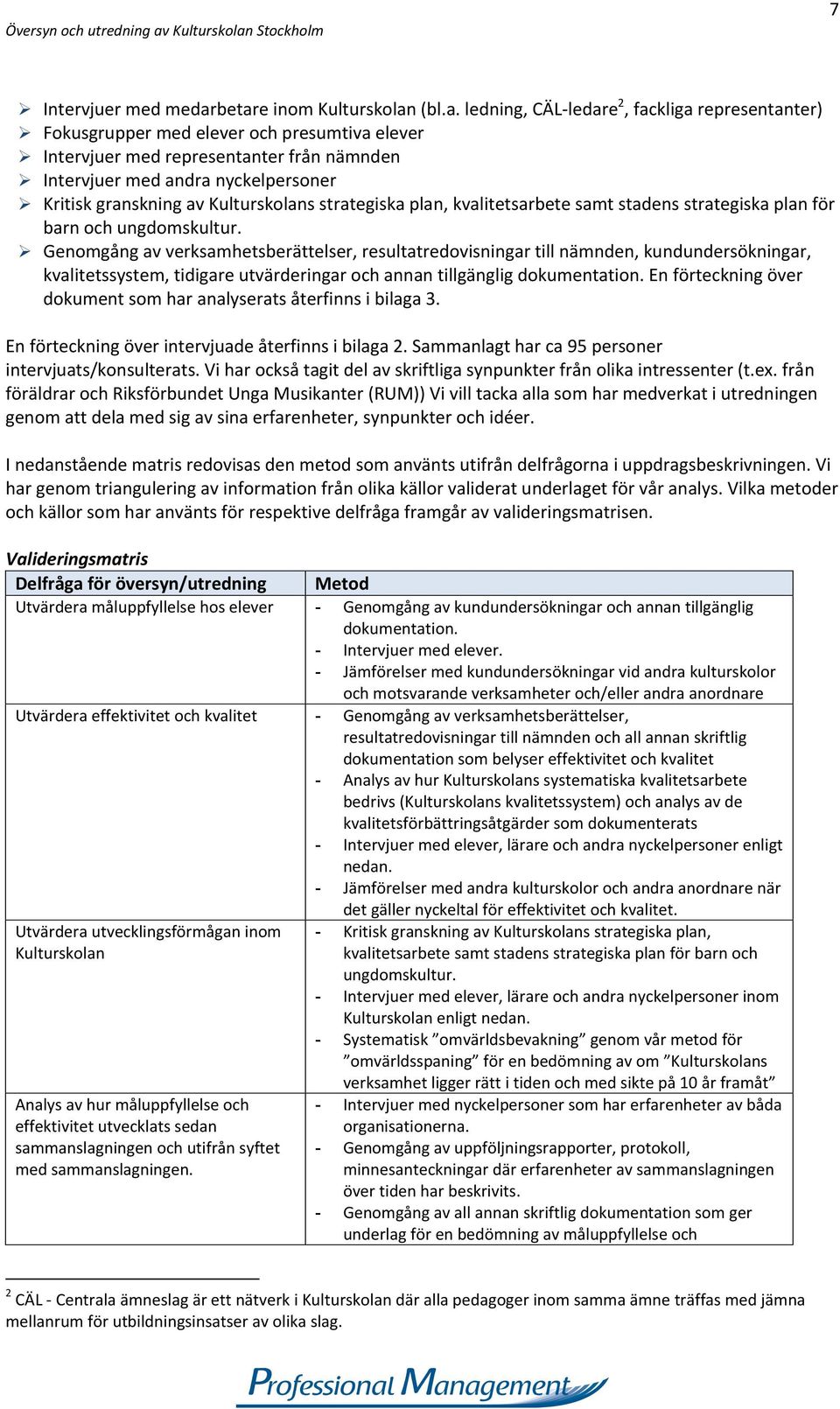 nyckelpersoner Kritisk granskning av Kulturskolans strategiska plan, kvalitetsarbete samt stadens strategiska plan för barn och ungdomskultur.