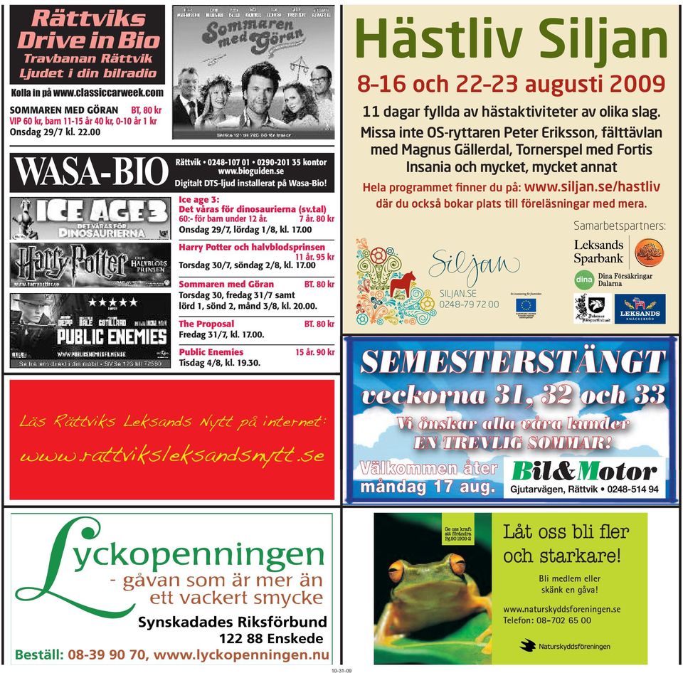 80 kr Onsdag 29/7, lördag 1/8, kl. 17.00 Harry Potter och halvblodsprinsen 11 år. 95 kr Torsdag 30/7, söndag 2/8, kl. 17.00 Sommaren med Göran BT.