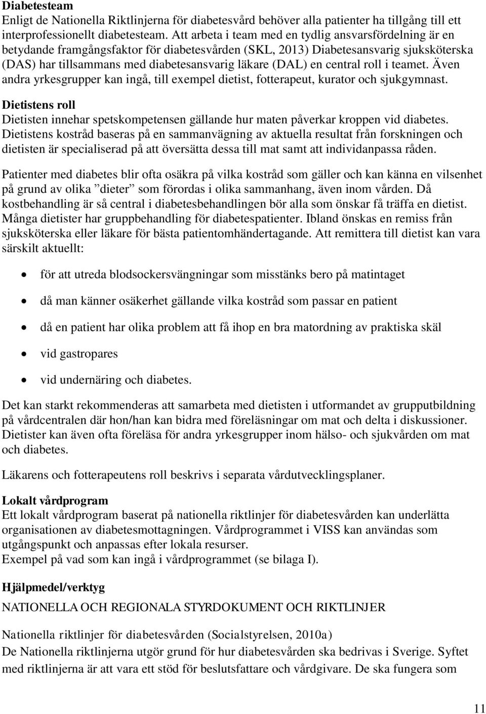 en central roll i teamet. Även andra yrkesgrupper kan ingå, till exempel dietist, fotterapeut, kurator och sjukgymnast.