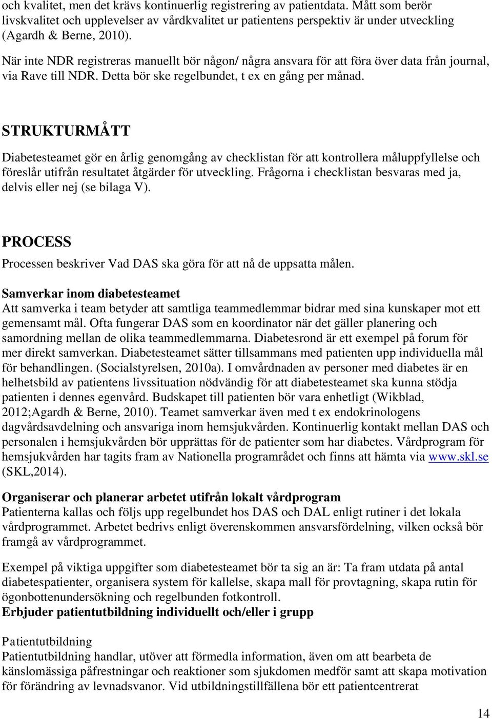 STRUKTURMÅTT Diabetesteamet gör en årlig genomgång av checklistan för att kontrollera måluppfyllelse och föreslår utifrån resultatet åtgärder för utveckling.