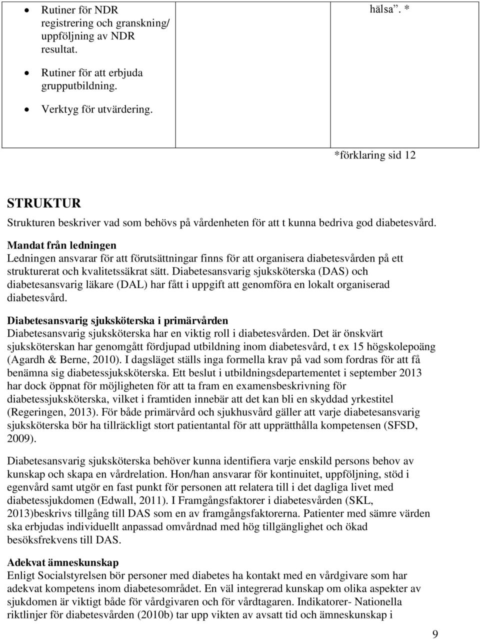 Mandat från ledningen Ledningen ansvarar för att förutsättningar finns för att organisera diabetesvården på ett strukturerat och kvalitetssäkrat sätt.