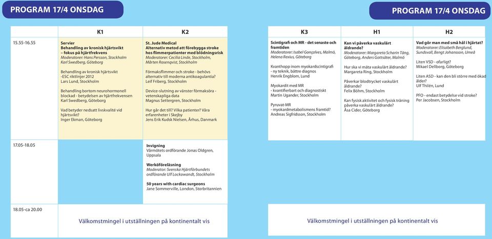 Stockholm Behandling bortom neurohormonell blockad - betydelsen av hjärtfrekvensen Karl Swedberg, Göteborg Vad betyder nedsatt livskvalité vid hjärtsvikt? Inger Ekman, Göteborg St.