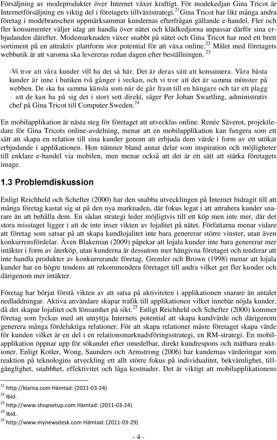 Fler och fler konsumenter väljer idag att handla över nätet och klädkedjorna anpassar därför sina erbjudanden därefter.