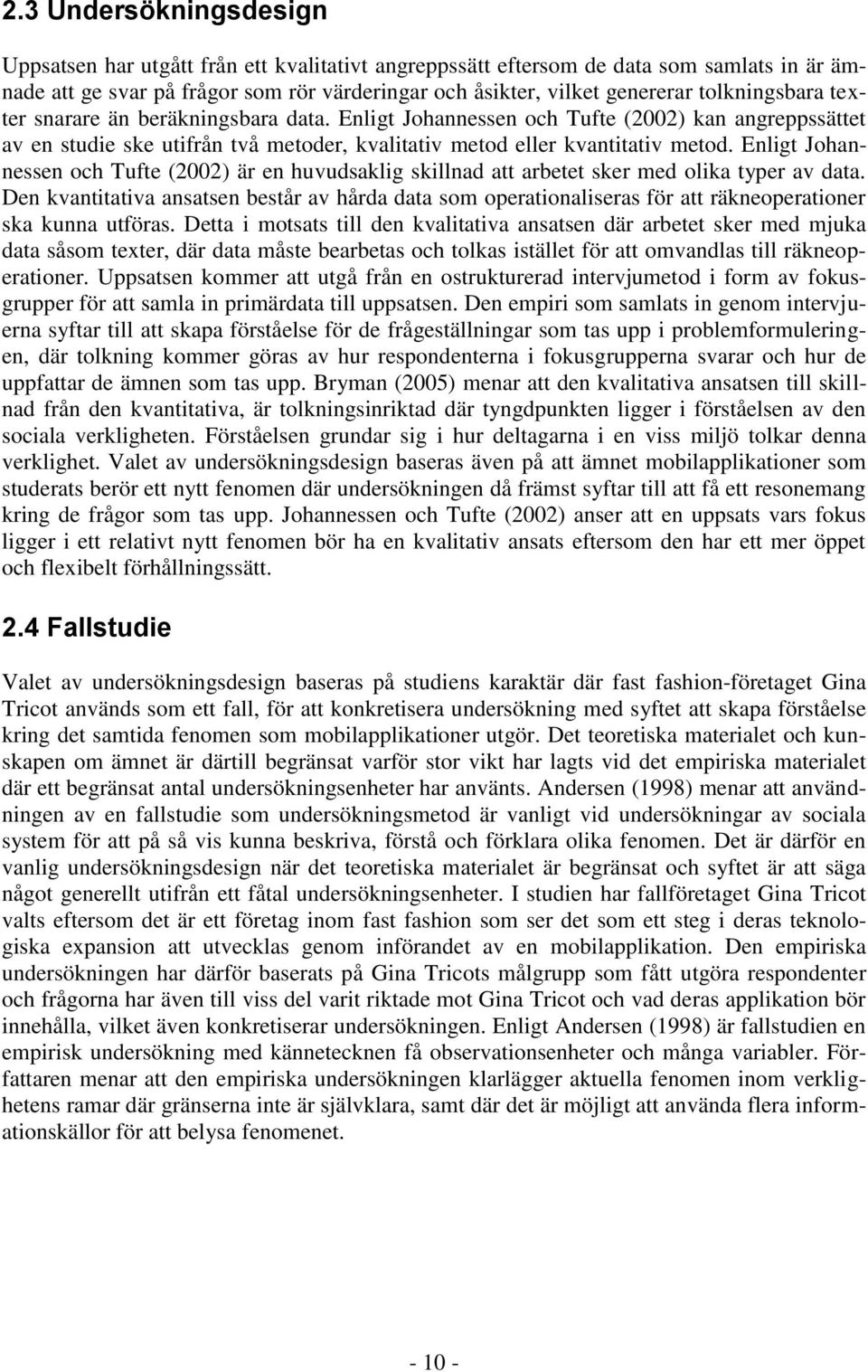 Enligt Johannessen och Tufte (2002) är en huvudsaklig skillnad att arbetet sker med olika typer av data.