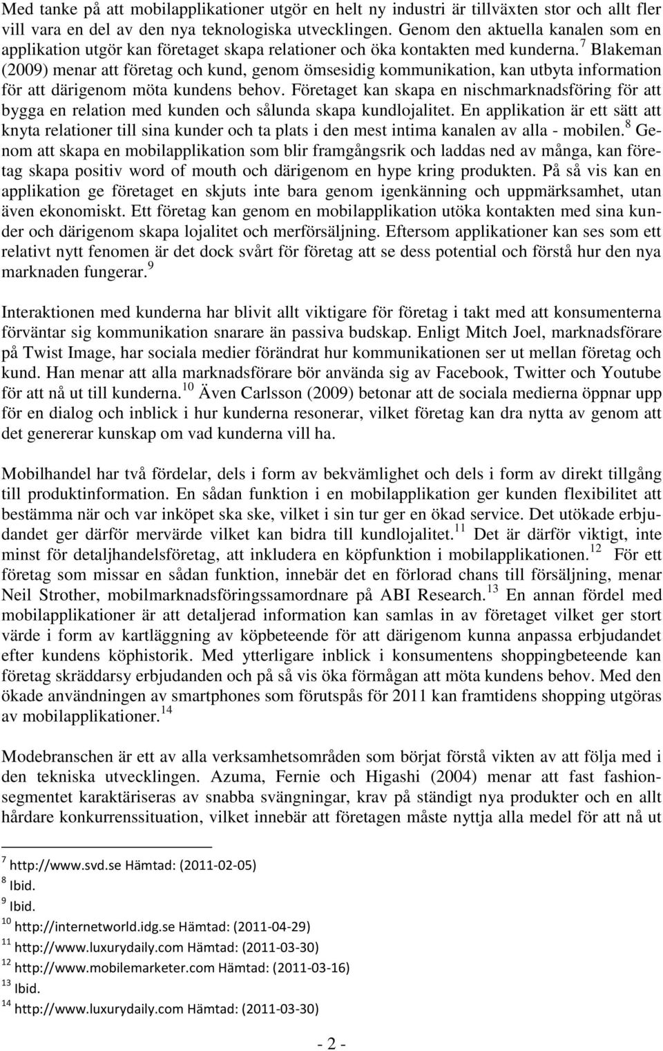 7 Blakeman (2009) menar att företag och kund, genom ömsesidig kommunikation, kan utbyta information för att därigenom möta kundens behov.