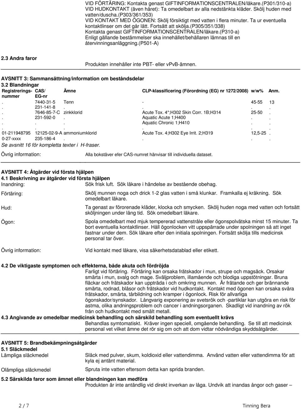 GIFTINFORMATIONSCENTRALEN/läkare(P310-a) Enligt gällande bestämmelser ska innehållet/behållaren lämnas till en återvinningsanläggning(p501-a) 23 Andra faror Produkten innehåller inte PBT- eller