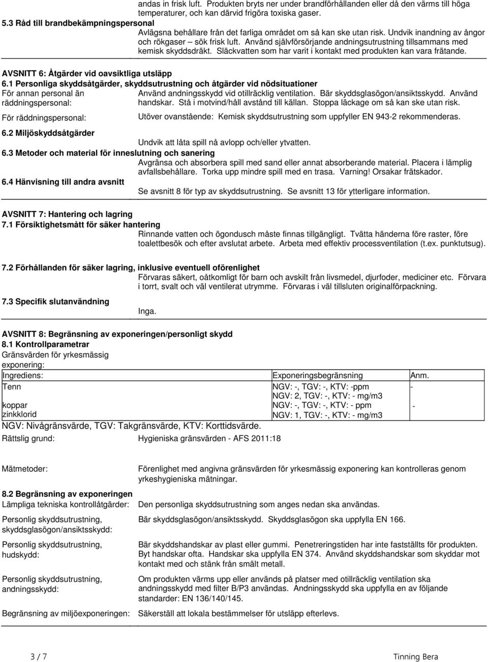 har varit i kontakt med produkten kan vara frätande AVSNITT 6: Åtgärder vid oavsiktliga utsläpp 61 Personliga skyddsåtgärder, skyddsutrustning och åtgärder vid nödsituationer För annan personal än