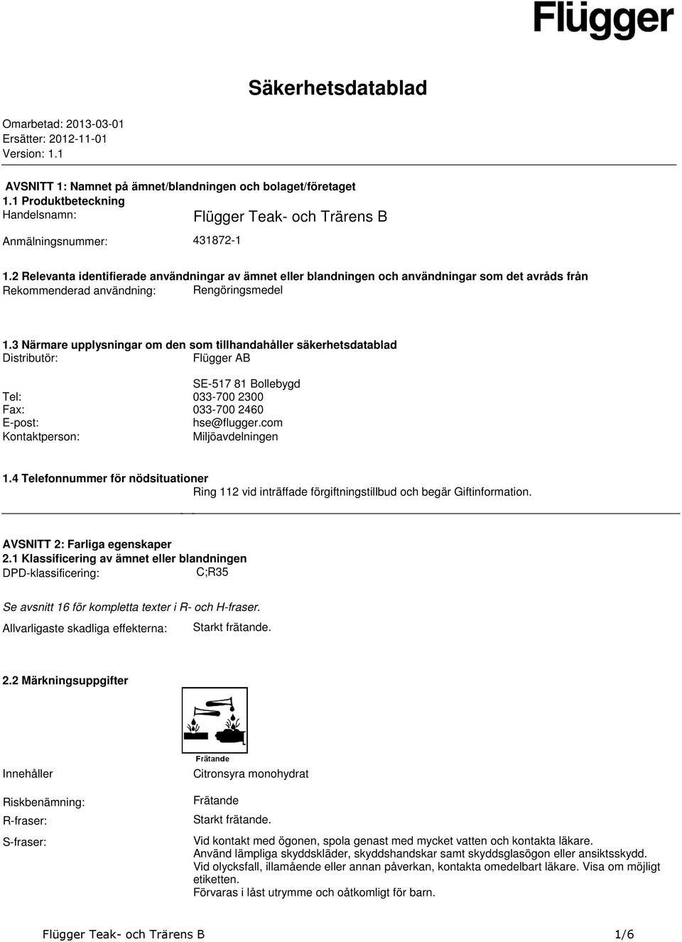 den som tillhandahåller säkerhetsdatablad Distributör: Flügger AB SE-517 81 Bollebygd Tel: 033-700 2300 Fax: 033-700 2460 E-post: hse@fluggercom Kontaktperson: Miljöavdelningen 14 Telefonnummer för