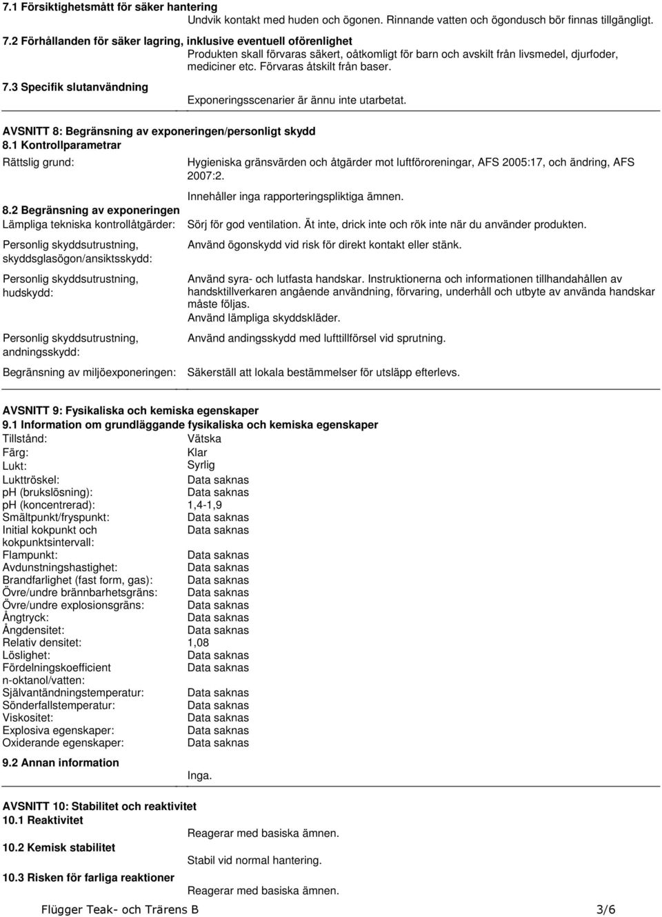 utarbetat AVSNITT 8: Begränsning av exponeringen/personligt skydd 81 Kontrollparametrar Rättslig grund: 82 Begränsning av exponeringen Lämpliga tekniska kontrollåtgärder: Personlig skyddsutrustning,