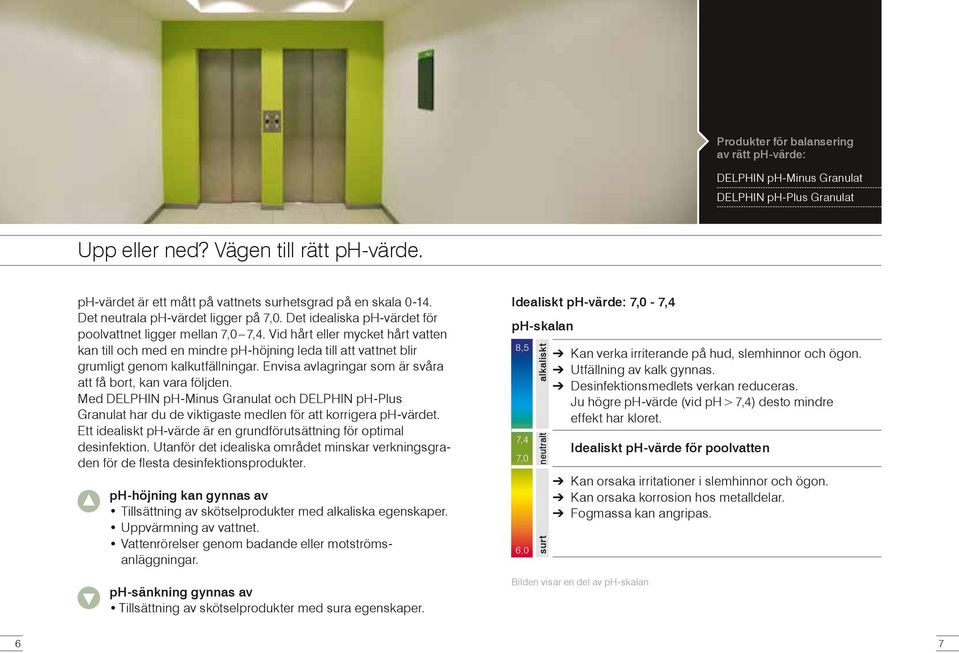 Vid hårt eller mycket hårt vatten kan till och med en mindre ph-höjning leda till att vattnet blir grumligt genom kalkutfällningar. Envisa avlagringar som är svåra att få bort, kan vara följden.