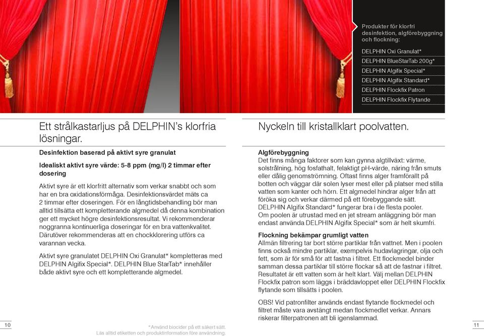 Desinfektion baserad på aktivt syre granulat Idealiskt aktivt syre värde: 5-8 ppm (mg/l) 2 timmar efter dosering Aktivt syre är ett klorfritt alternativ som verkar snabbt och som har en bra