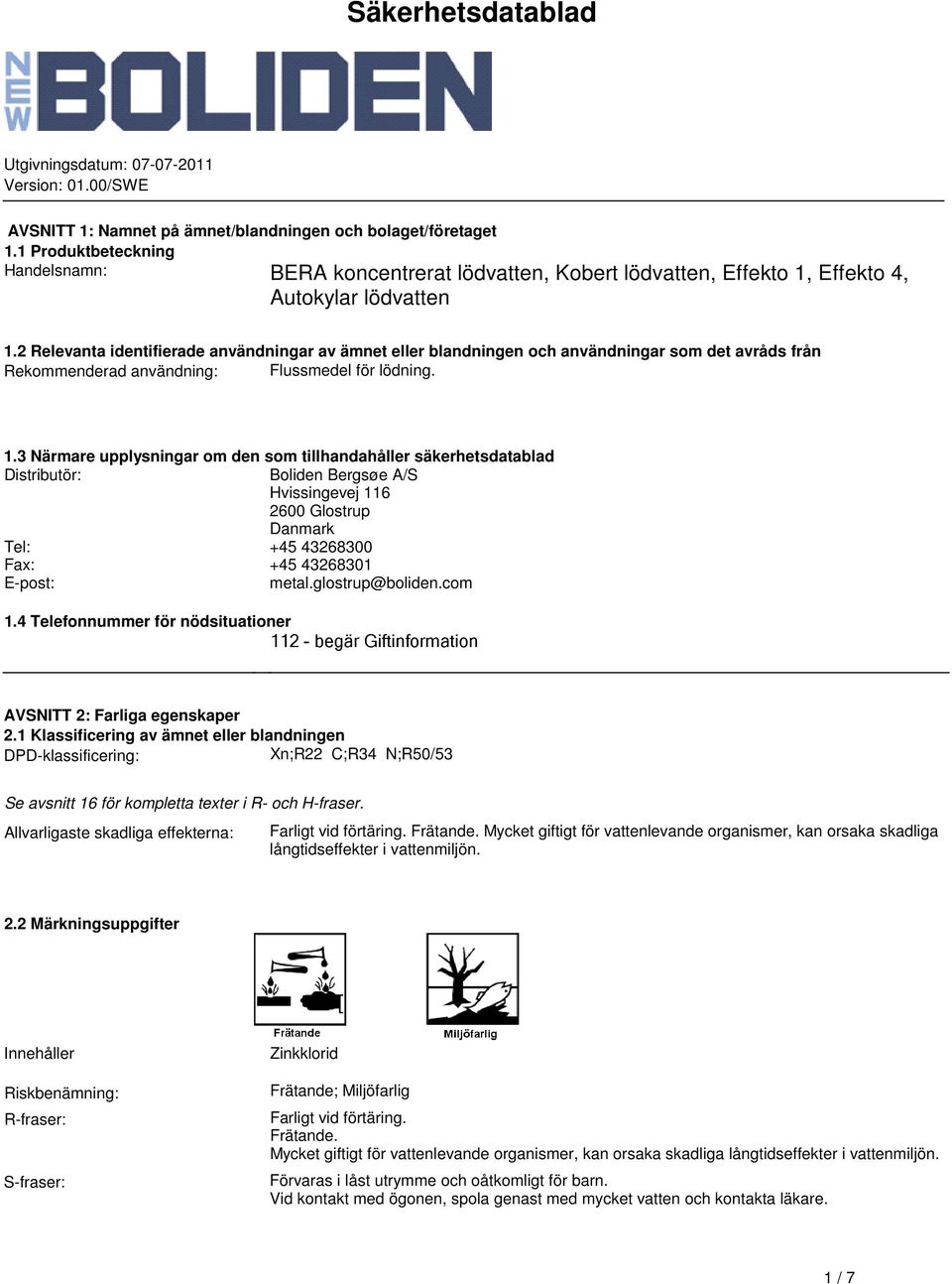 lödning 13 Närmare upplysningar om den som tillhandahåller säkerhetsdatablad Distributör: Boliden Bergsøe A/S Hvissingevej 116 2600 Glostrup Danmark Tel: +45 43268300 Fax: +45 43268301 E-post: