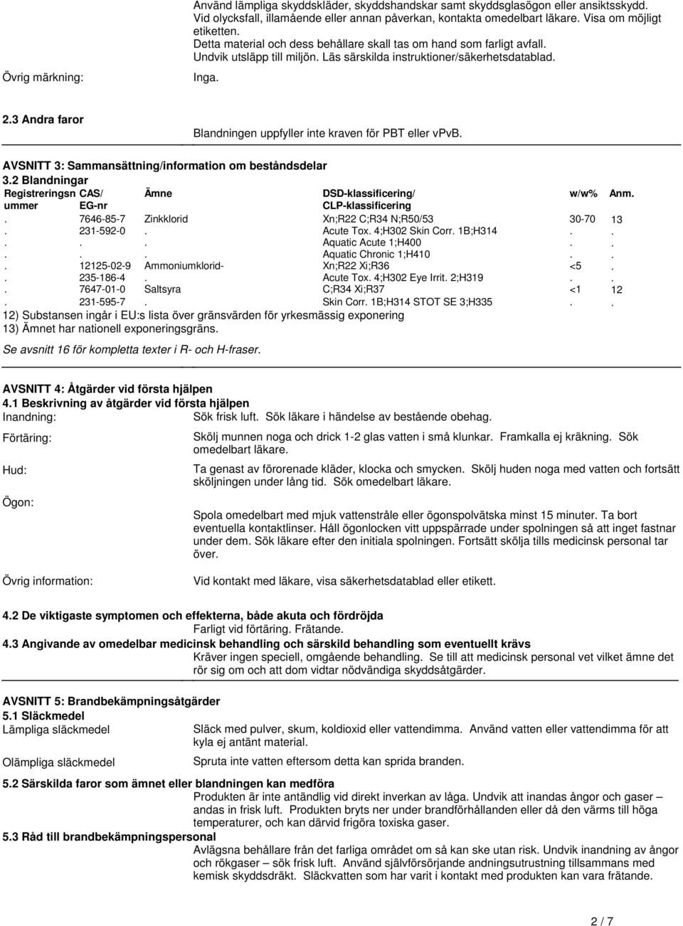 inte kraven för PBT eller vpvb AVSNITT 3: Sammansättning/information om beståndsdelar 32 Blandningar Registreringsn CAS/ Ämne DSD-klassificering/ ummer EG-nr CLP-klassificering 7646-85-7 Zinkklorid