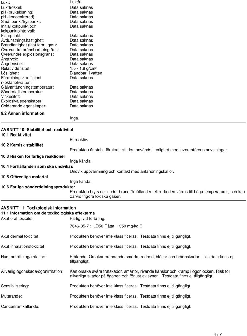 Viskositet: Explosiva egenskaper: Oxiderande egenskaper: 92 Annan information Luktfri 1,5-1,8 g/cm³ Blandbar i vatten Inga AVSNITT 10: Stabilitet och reaktivitet 101 Reaktivitet Ej reaktiv 102 Kemisk