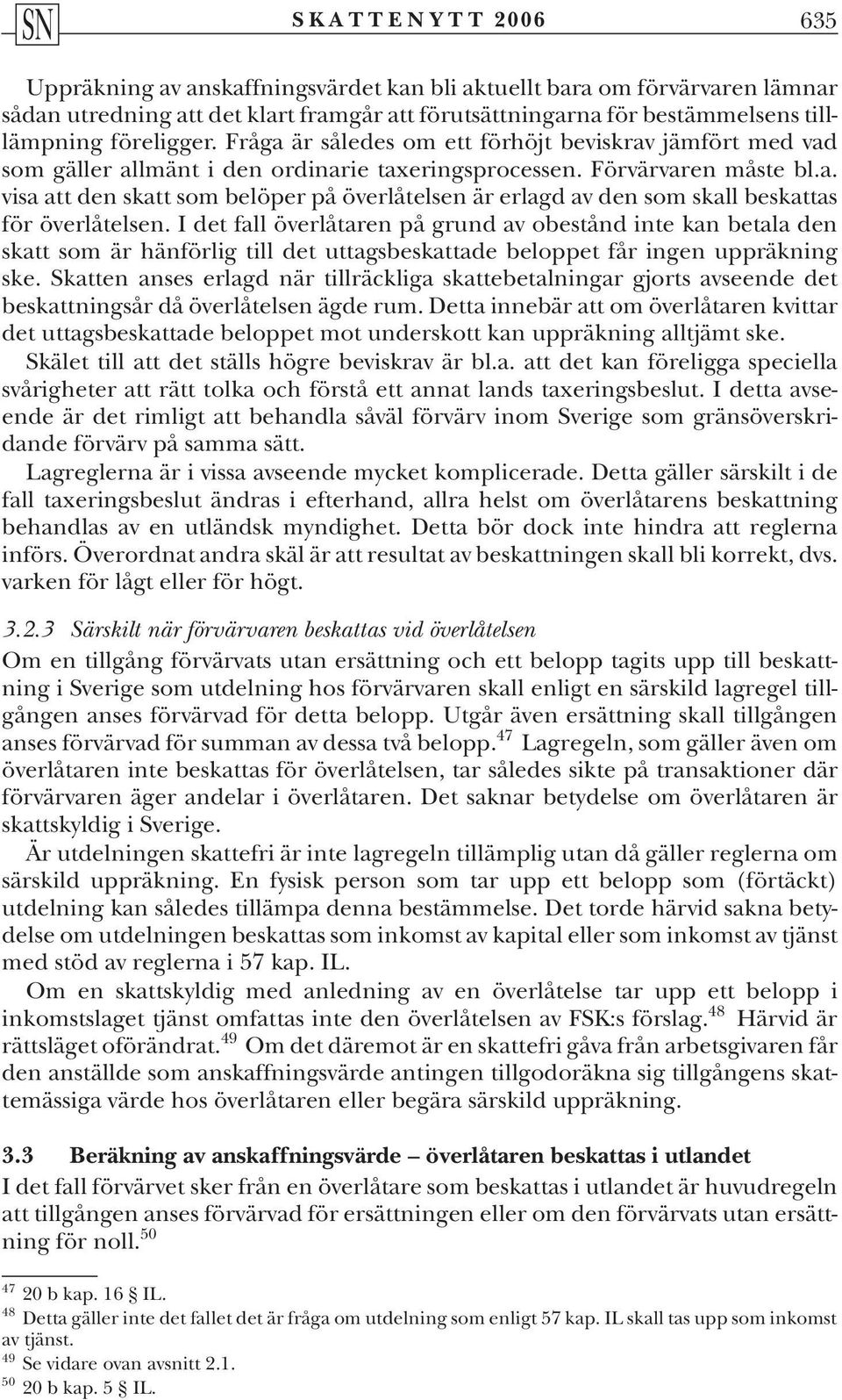 I det fall överlåtaren på grund av obestånd inte kan betala den skatt som är hänförlig till det uttagsbeskattade beloppet får ingen uppräkning ske.