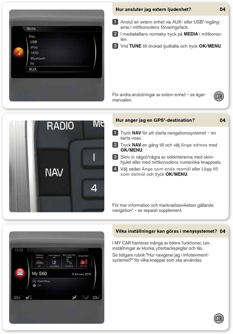 Tryck NAV för att starta navigationssystemet en karta visas. Tryck NAV en gång till och välj Ange adress med OK/MENU.