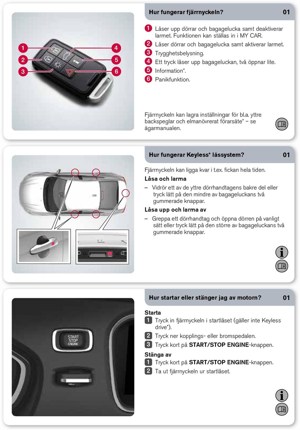 Hur fungerar Keyless* låssystem? 01 Fjärrnyckeln kan ligga kvar i t.ex. fickan hela tiden.