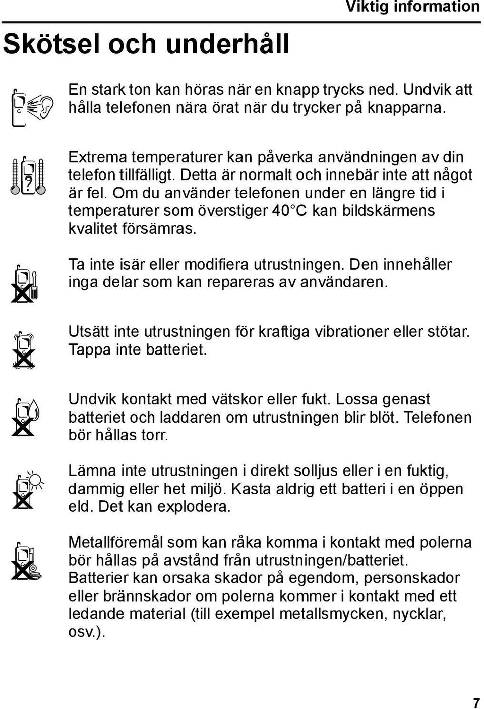 Om du använder telefonen under en längre tid i temperaturer som överstiger 40 C kan bildskärmens kvalitet försämras. Ta inte isär eller modifiera utrustningen.