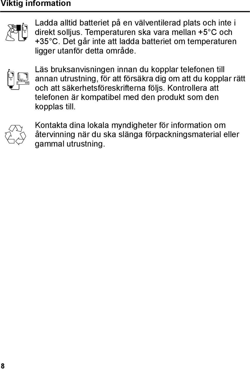 Läs bruksanvisningen innan du kopplar telefonen till annan utrustning, för att försäkra dig om att du kopplar rätt och att