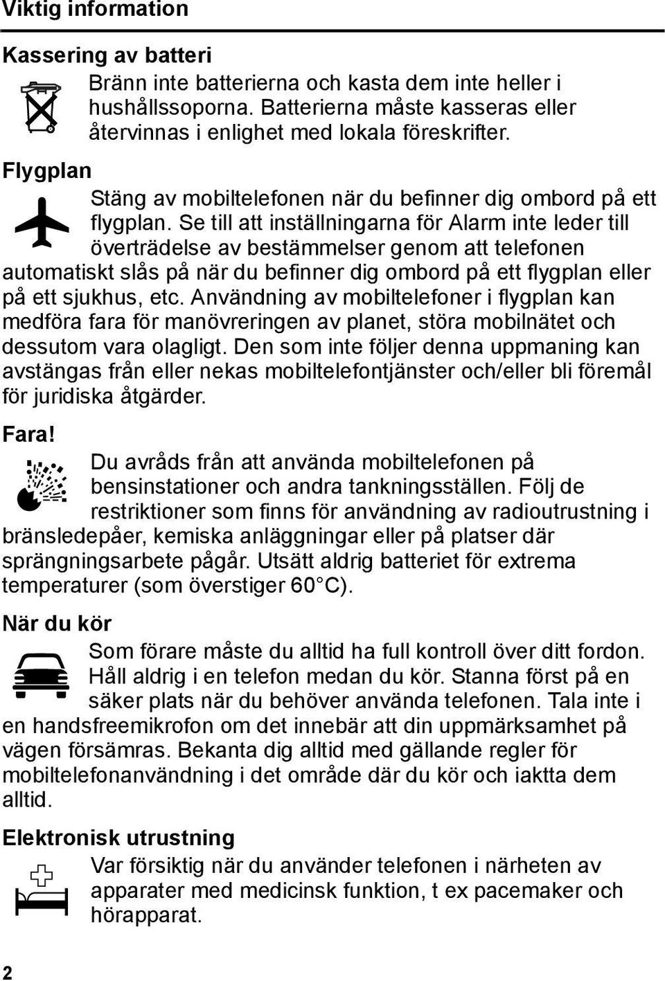 Se till att inställningarna för Alarm inte leder till överträdelse av bestämmelser genom att telefonen automatiskt slås på när du befinner dig ombord på ett flygplan eller på ett sjukhus, etc.