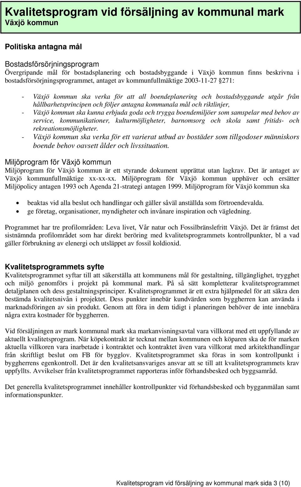 samspelar med behov av service, kommunikationer, kulturmöjligheter, barnomsorg och skola samt fritids- och rekreationsmöjligheter.