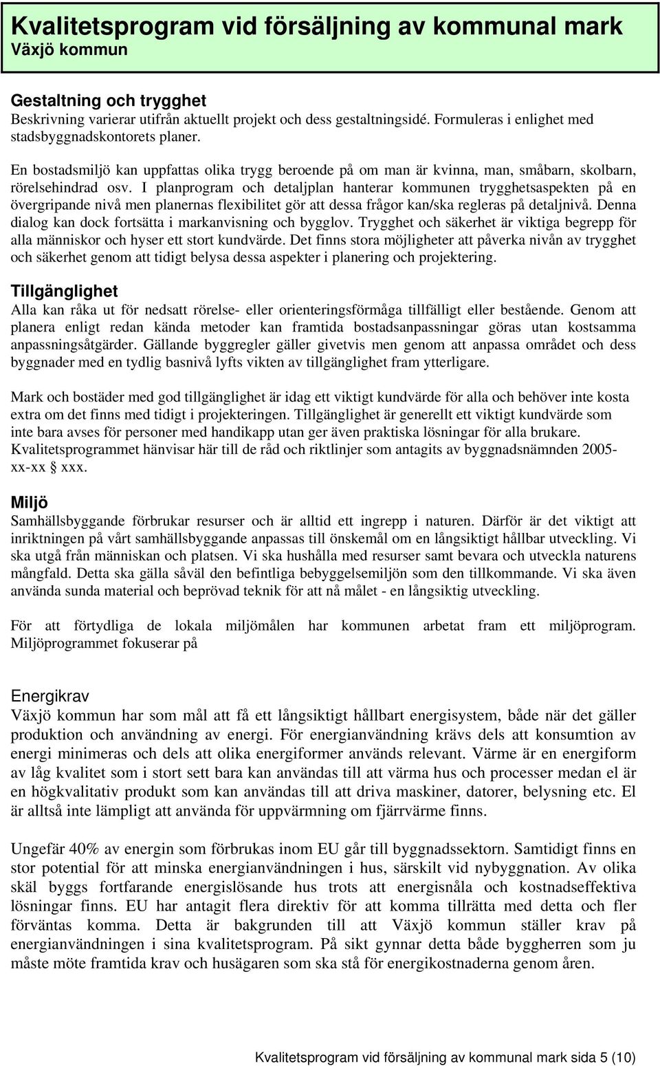 I planprogram och detaljplan hanterar kommunen trygghetsaspekten på en övergripande nivå men planernas flexibilitet gör att dessa frågor kan/ska regleras på detaljnivå.