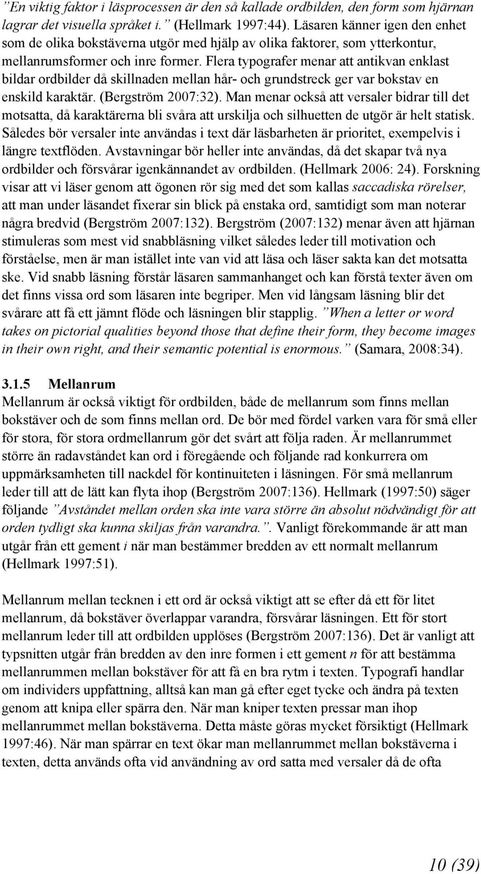 Flera typografer menar att antikvan enklast bildar ordbilder då skillnaden mellan hår- och grundstreck ger var bokstav en enskild karaktär. (Bergström 2007:32).