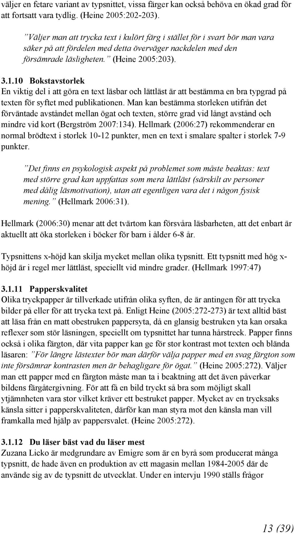 10 Bokstavstorlek En viktig del i att göra en text läsbar och lättläst är att bestämma en bra typgrad på texten för syftet med publikationen.