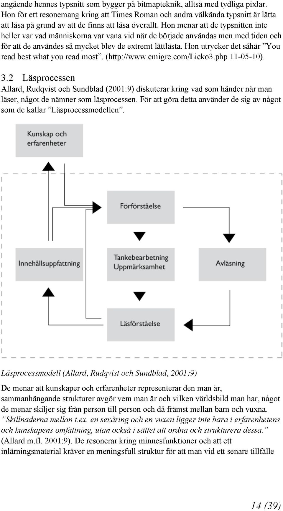 Hon menar att de typsnitten inte heller var vad människorna var vana vid när de började användas men med tiden och för att de användes så mycket blev de extremt lättlästa.