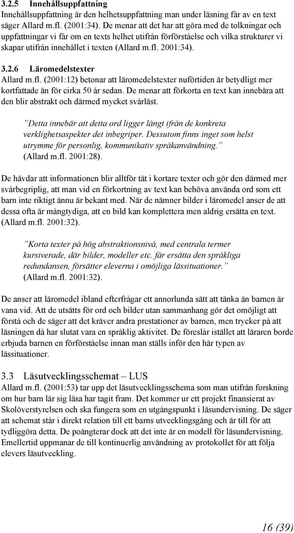 2.6 Läromedelstexter Allard m.fl. (2001:12) betonar att läromedelstexter nuförtiden är betydligt mer kortfattade än för cirka 50 år sedan.