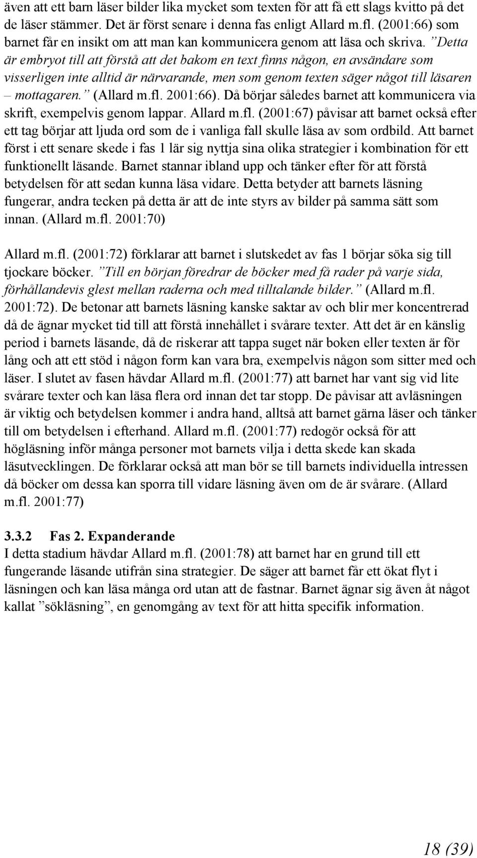 Detta är embryot till att förstå att det bakom en text finns någon, en avsändare som visserligen inte alltid är närvarande, men som genom texten säger något till läsaren mottagaren. (Allard m.fl.