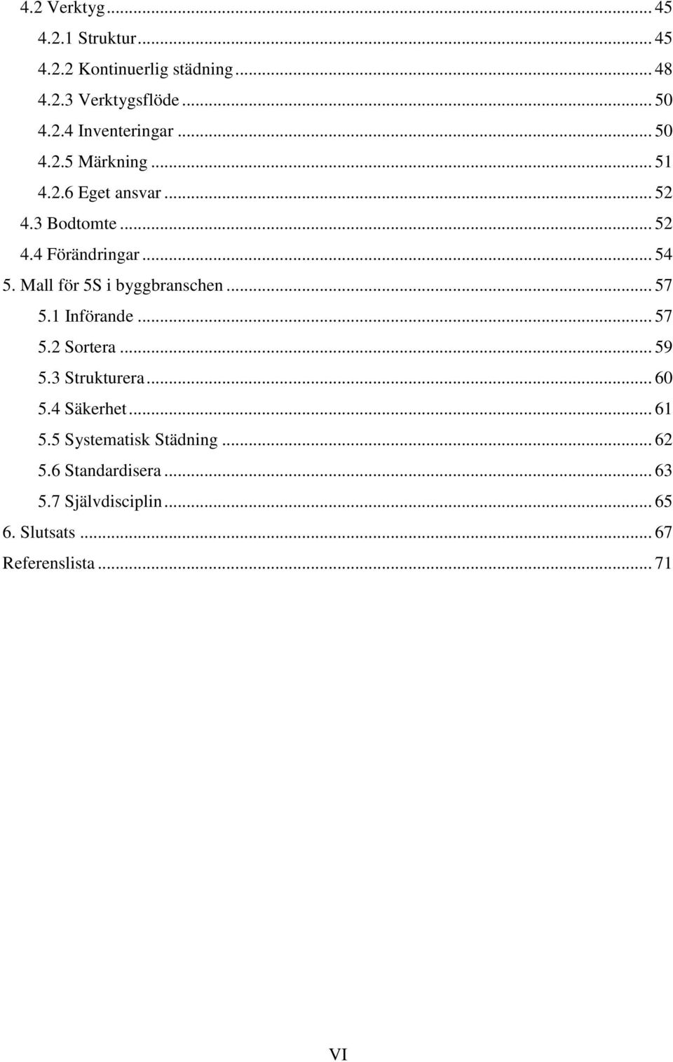 Mall för 5S i byggbranschen... 57 5.1 Införande... 57 5.2 Sortera... 59 5.3 Strukturera... 60 5.4 Säkerhet.