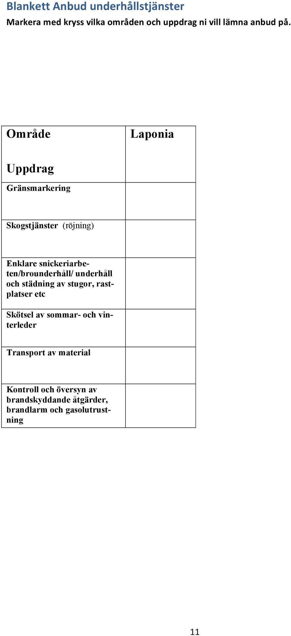 snickeriarbeten/brounderhåll/ underhåll och städning av stugor, rastplatser etc Skötsel av