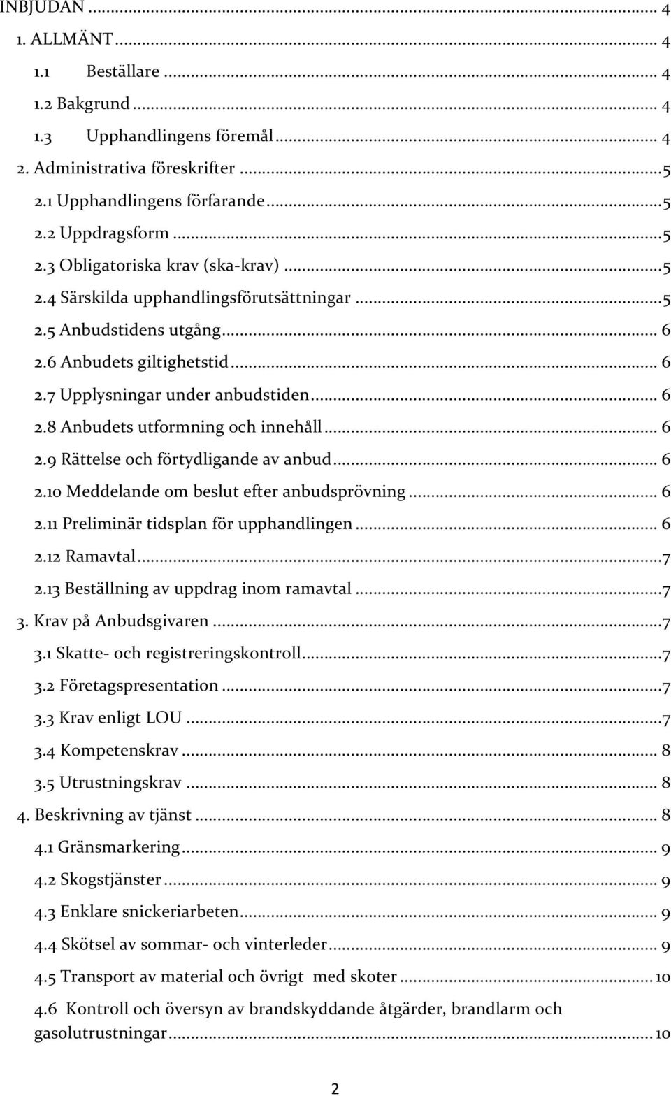 .. 6 2.10 Meddelande om beslut efter anbudsprövning... 6 2.11 Preliminär tidsplan för upphandlingen... 6 2.12 Ramavtal... 7 2.13 Beställning av uppdrag inom ramavtal... 7 3. Krav på Anbudsgivaren.