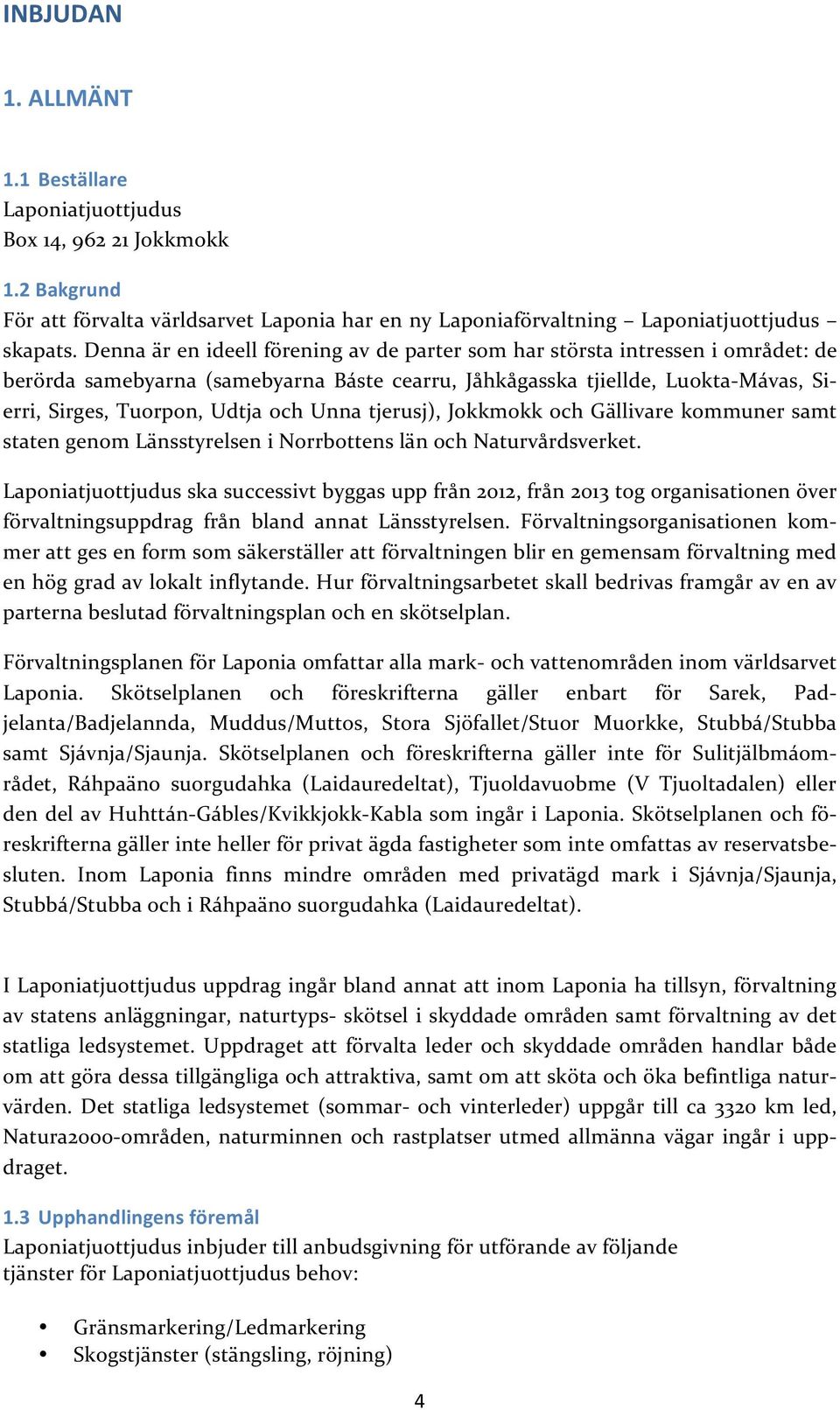 Unna tjerusj), Jokkmokk och Gällivare kommuner samt staten genom Länsstyrelsen i Norrbottens län och Naturvårdsverket.