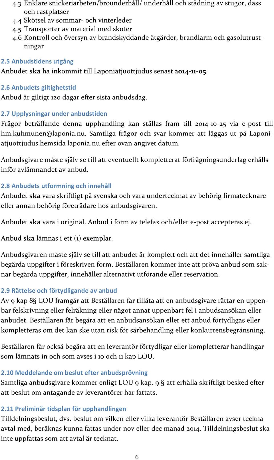 2.7 Upplysningar under anbudstiden Frågor beträffande denna upphandling kan ställas fram till 2014-10- 25 via e- post till hm.kuhmunen@laponia.nu.