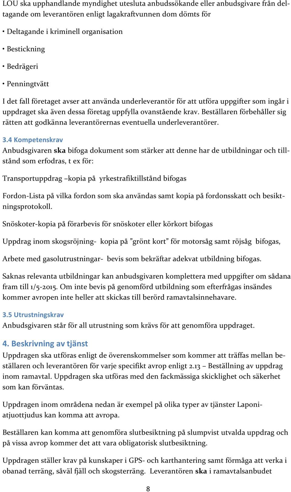 Beställaren förbehåller sig rätten att godkänna leverantörernas eventuella underleverantörer. 3.