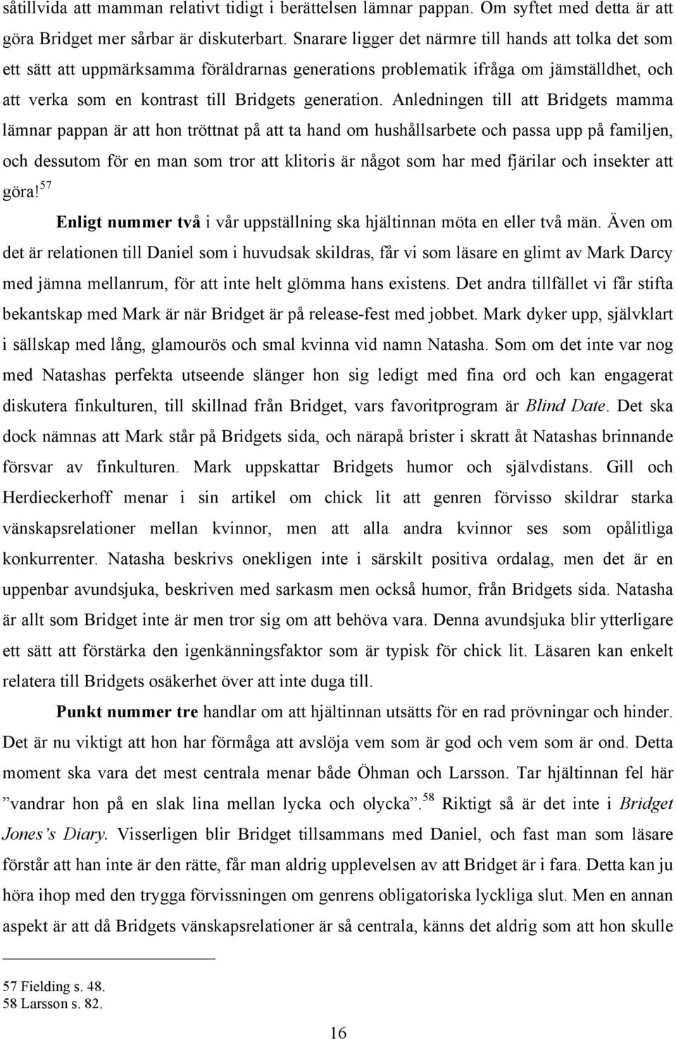 Snarare ligger det närmre till hands att tolka det som ett sätt att uppmärksamma föräldrarnas generations problematik ifråga om jämställdhet, och att verka som en kontrast till Bridgets generation.