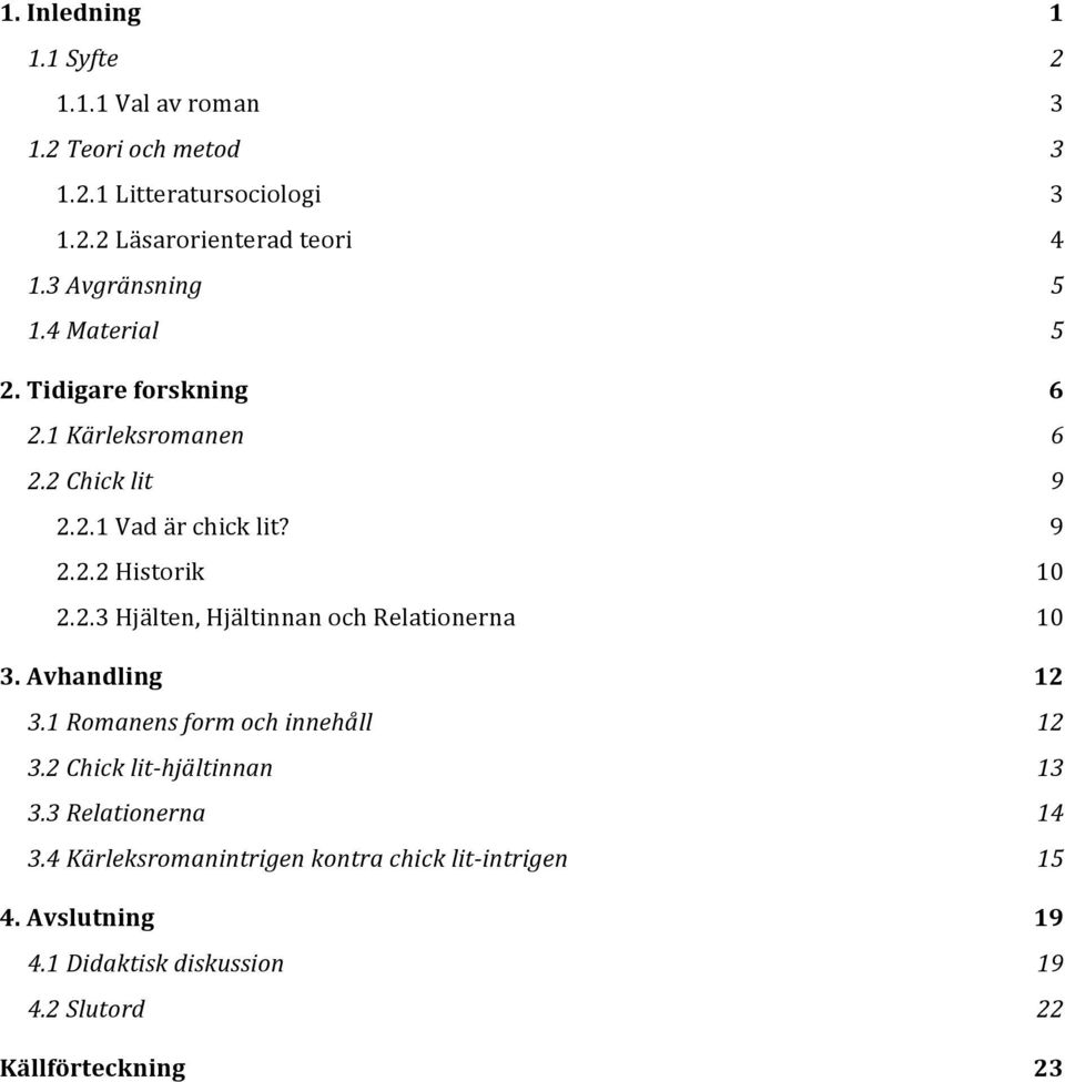 2.3 Hjälten, Hjältinnan och Relationerna 10 3. Avhandling 12 3.1 Romanens form och innehåll 12 3.2 Chick lit hjältinnan 13 3.