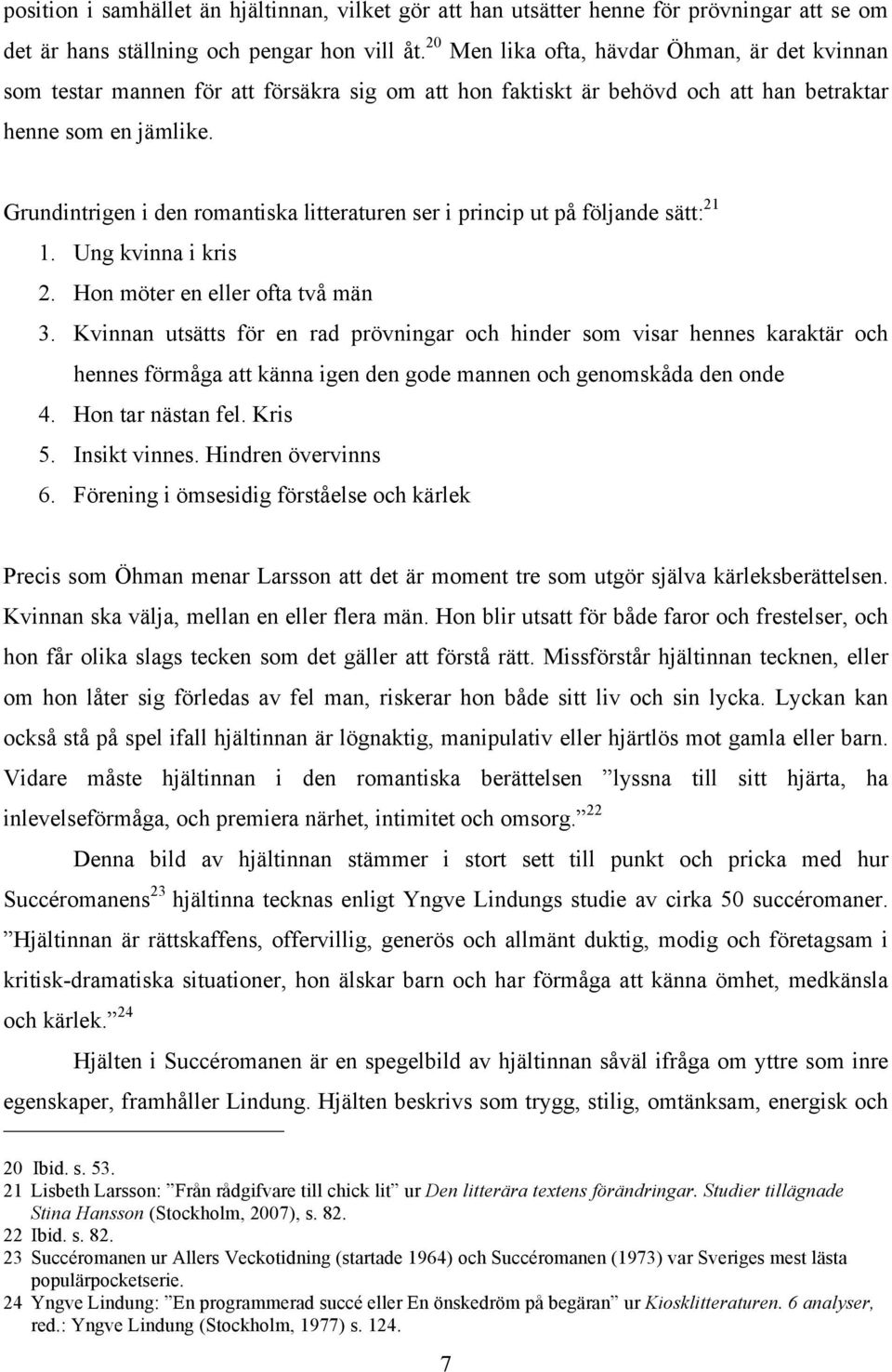 Grundintrigen i den romantiska litteraturen ser i princip ut på följande sätt: 21 1. Ung kvinna i kris 2. Hon möter en eller ofta två män 3.