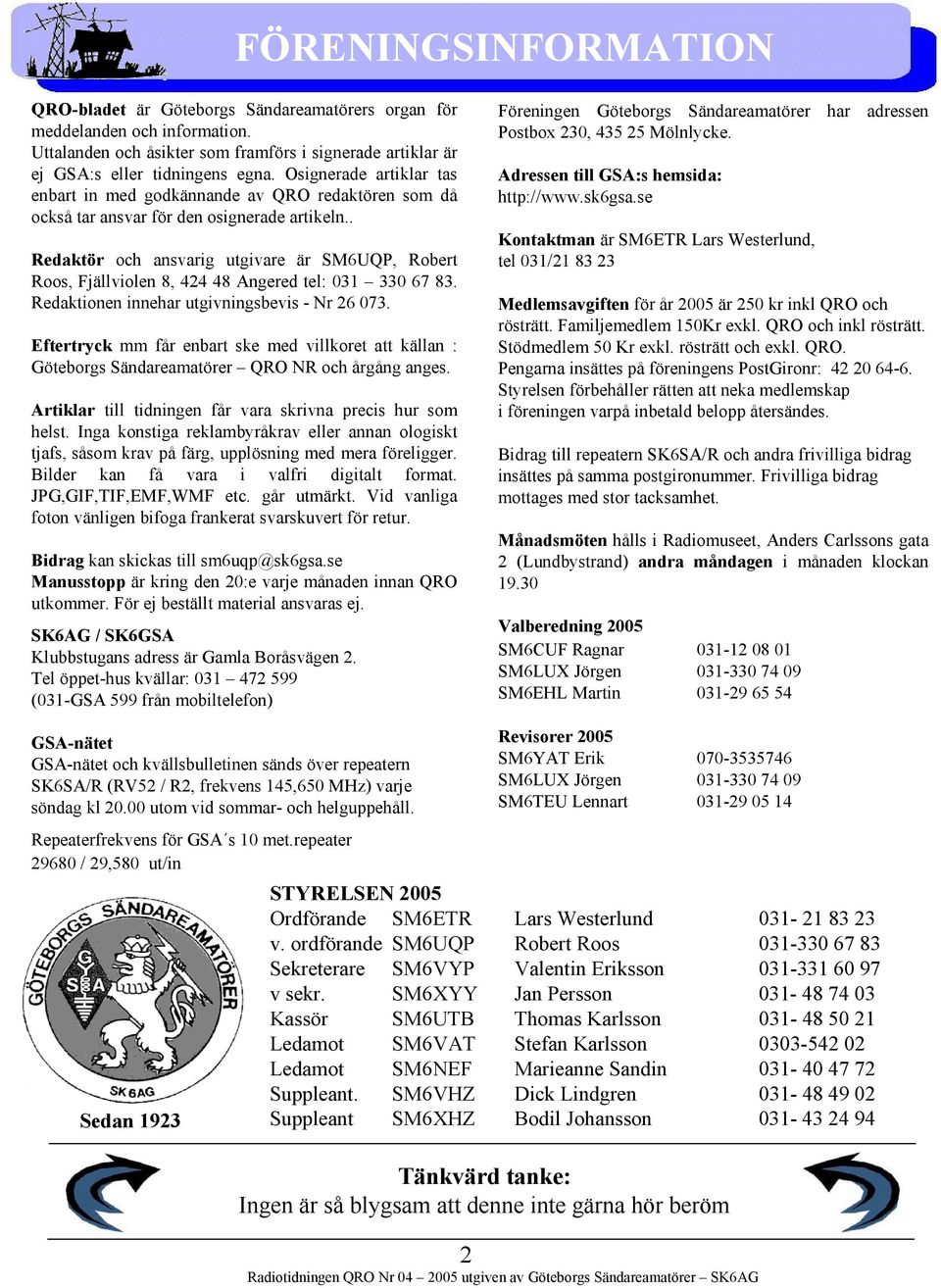 . Redaktör och ansvarig utgivare är SM6UQP, Robert Roos, Fjällviolen 8, 424 48 Angered tel: 031 330 67 83. Redaktionen innehar utgivningsbevis - Nr 26 073.