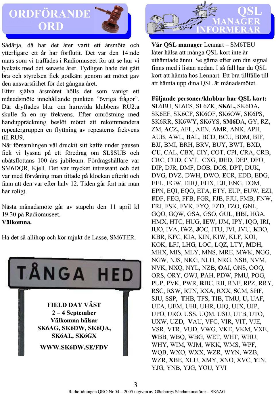 Efter själva årsmötet hölls det som vanigt ett månadsmöte innehållande punkten övriga frågor. Där dryftades bl.a. om huruvida klubbens RU2:a skulle få en ny frekvens.