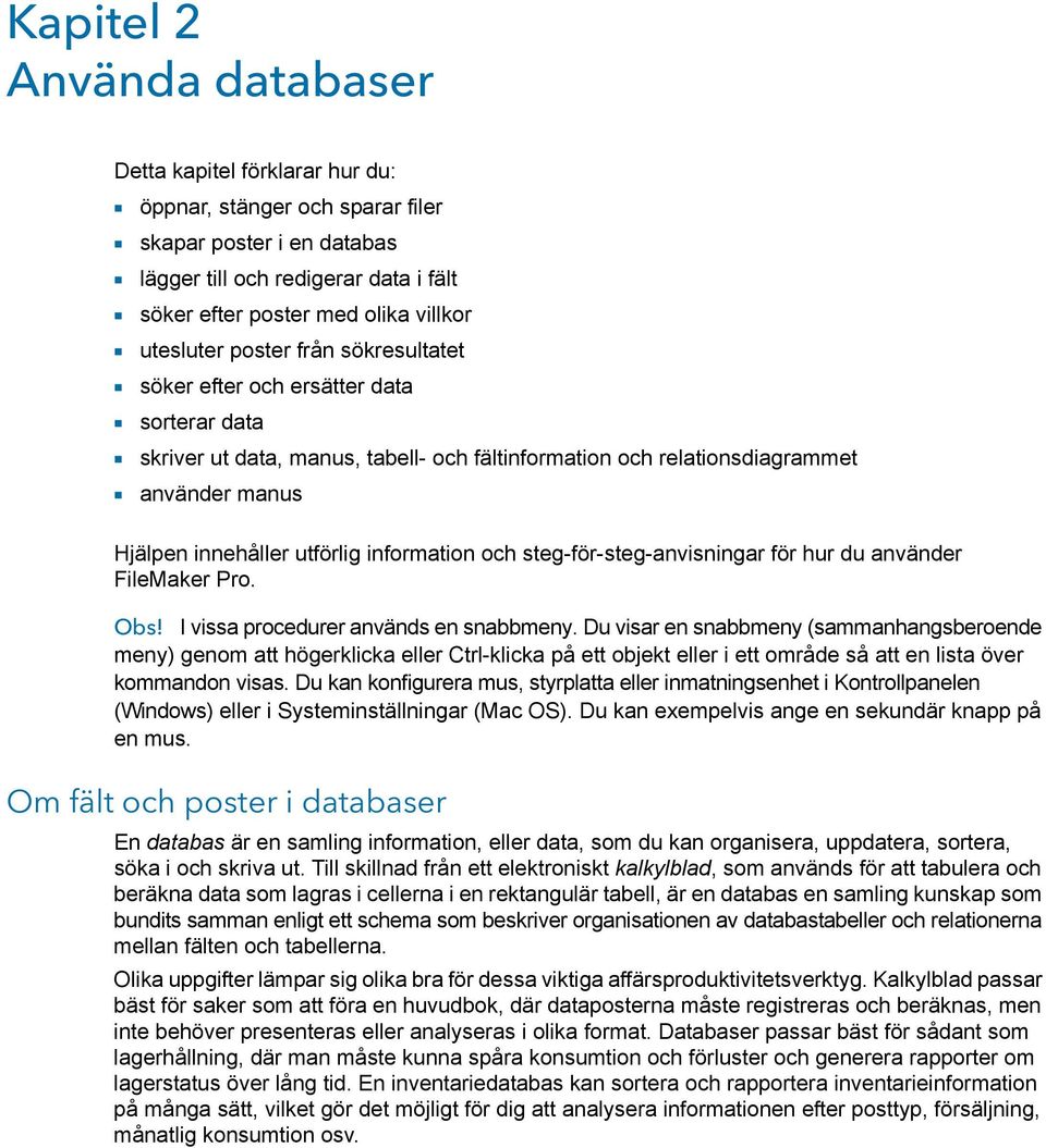 innehåller utförlig information och steg-för-steg-anvisningar för hur du använder FileMaker Pro. Obs! I vissa procedurer används en snabbmeny.