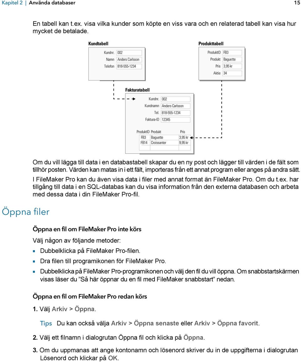 Faktura-ID 002 Anders Carlsson 818-555-1234 12345 ProduktID Produkt Pris FB3 Baguette 3,95 kr FB14 Croissanter 9,95 kr Öppna filer Om du vill lägga till data i en databastabell skapar du en ny post