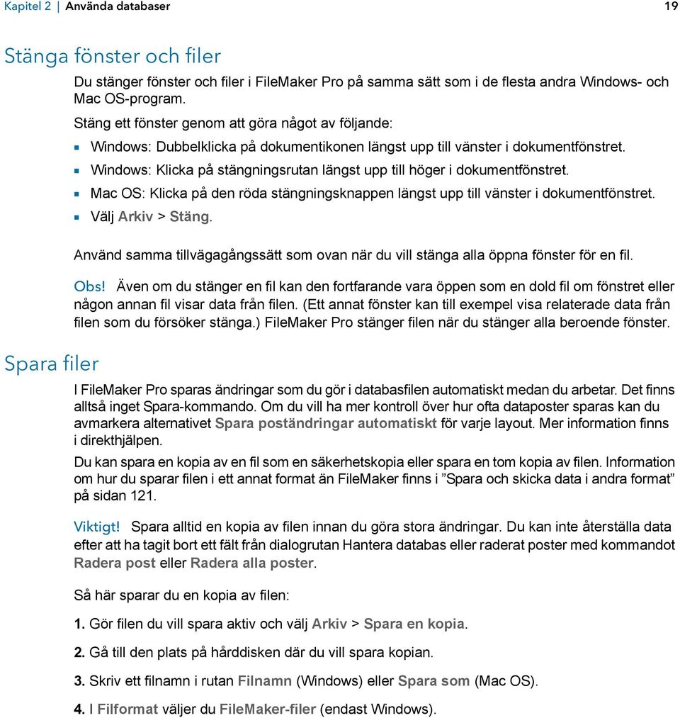 1 Windows: Klicka på stängningsrutan längst upp till höger i dokumentfönstret. 1 Mac OS: Klicka på den röda stängningsknappen längst upp till vänster i dokumentfönstret. 1 Välj Arkiv > Stäng.