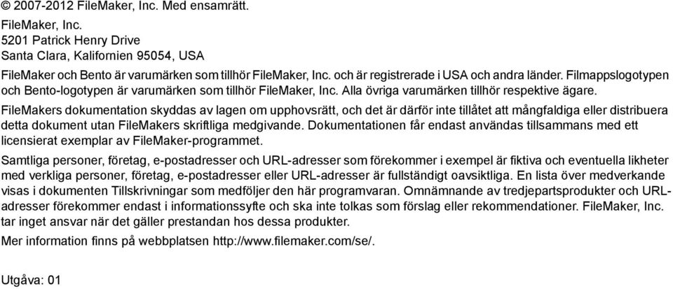 FileMakers dokumentation skyddas av lagen om upphovsrätt, och det är därför inte tillåtet att mångfaldiga eller distribuera detta dokument utan FileMakers skriftliga medgivande.