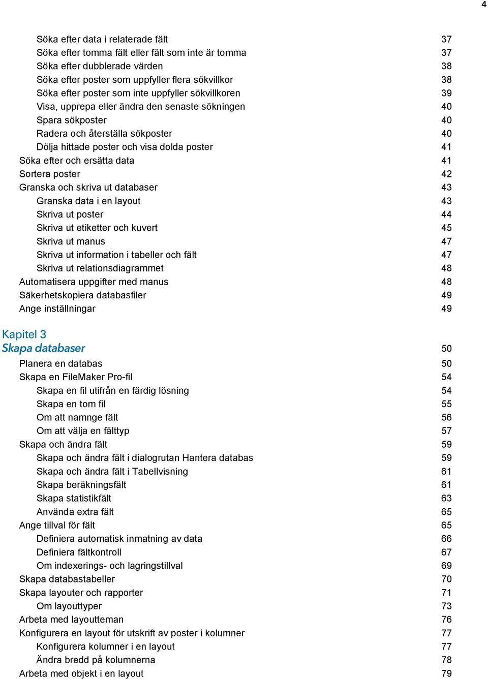 ersätta data 41 Sortera poster 42 Granska och skriva ut databaser 43 Granska data i en layout 43 Skriva ut poster 44 Skriva ut etiketter och kuvert 45 Skriva ut manus 47 Skriva ut information i