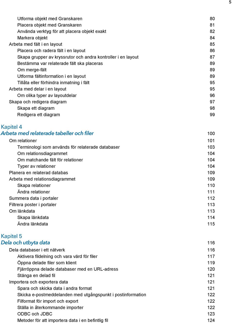 inmatning i fält 95 Arbeta med delar i en layout 95 Om olika typer av layoutdelar 96 Skapa och redigera diagram 97 Skapa ett diagram 98 Redigera ett diagram 99 Kapitel 4 Arbeta med relaterade