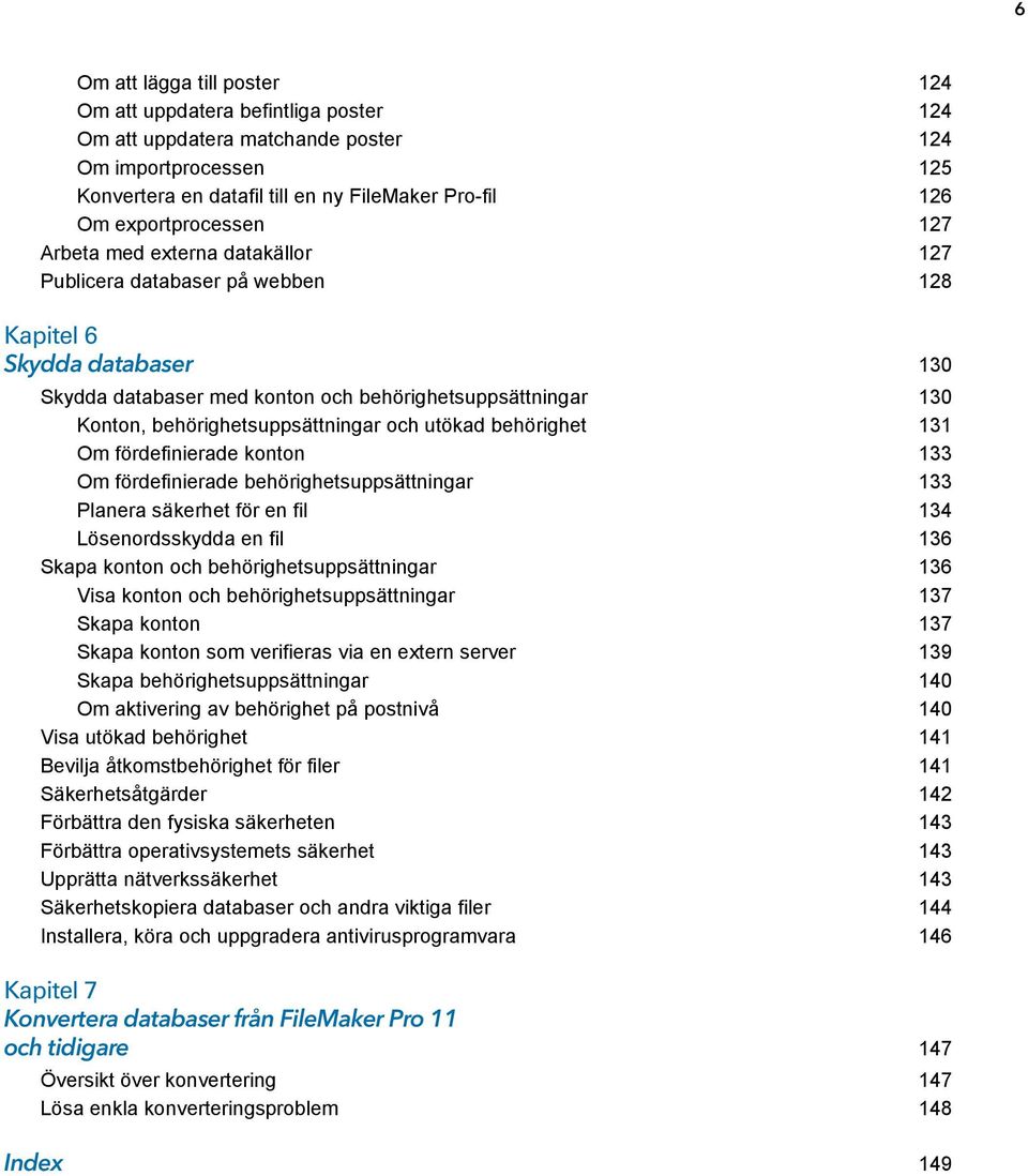 behörighetsuppsättningar och utökad behörighet 131 Om fördefinierade konton 133 Om fördefinierade behörighetsuppsättningar 133 Planera säkerhet för en fil 134 Lösenordsskydda en fil 136 Skapa konton