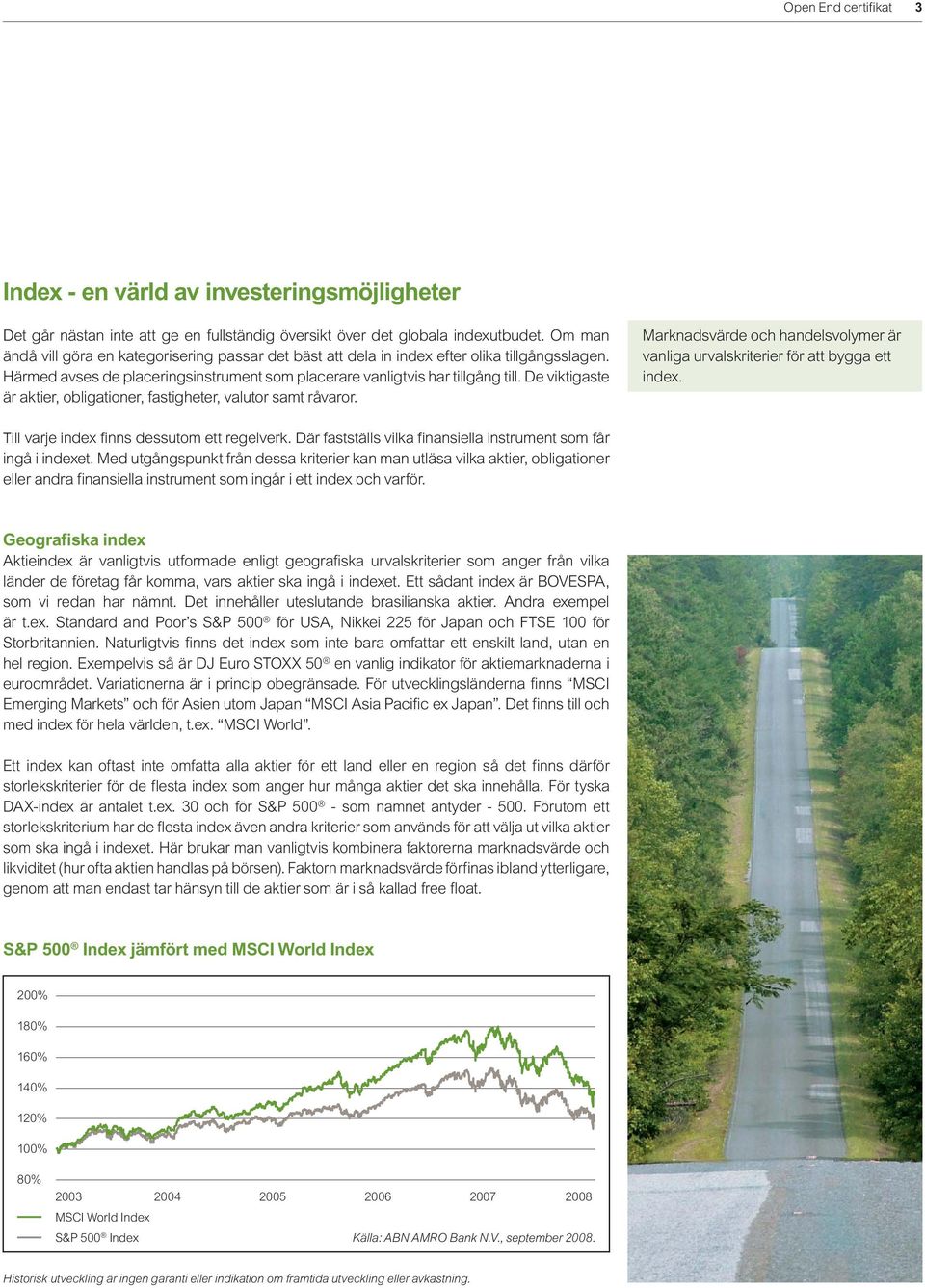 De viktigaste är aktier, obligationer, fastigheter, valutor samt råvaror. Marknadsvärde och handelsvolymer är vanliga urvalskriterier för att bygga ett index.